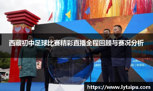 西藏初中足球比赛精彩直播全程回顾与赛况分析