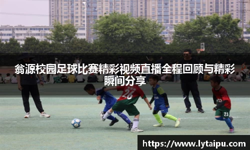 翁源校园足球比赛精彩视频直播全程回顾与精彩瞬间分享
