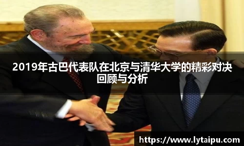 2019年古巴代表队在北京与清华大学的精彩对决回顾与分析
