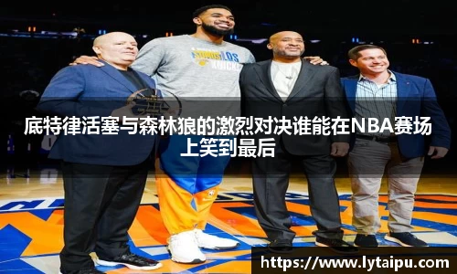 底特律活塞与森林狼的激烈对决谁能在NBA赛场上笑到最后