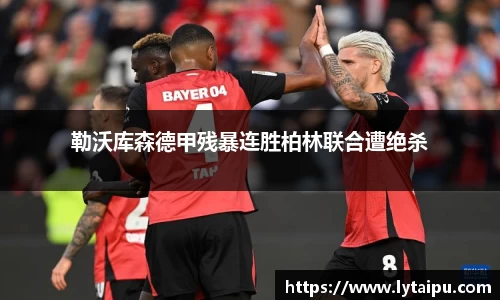 勒沃库森德甲残暴连胜柏林联合遭绝杀