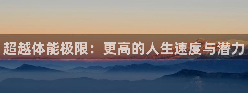 哈哈体育：超越体能极限：更高的人生速度与潜力